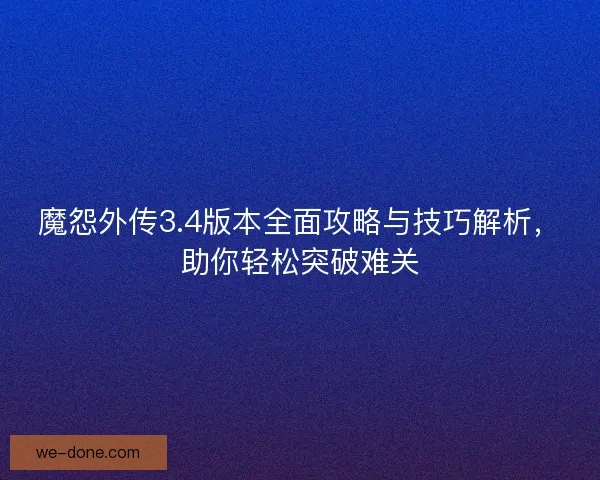 魔怨外传3.4版本全面攻略与技巧解析，助你轻松突破难关