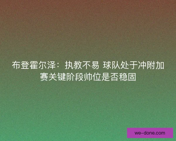 布登霍尔泽：执教不易 球队处于冲附加赛关键阶段帅位是否稳固